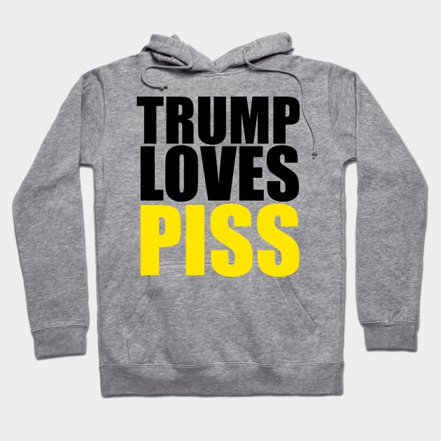 TRUMP LOVES PISS Hoodie by TrumpLovesPiss